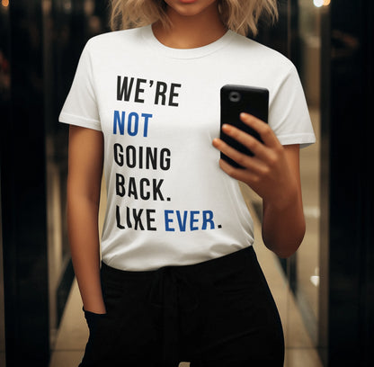 We Are Not Going Back, Like Ever - Kamala Harris 2024 Unisex T-Shirt | Political Statement Tee